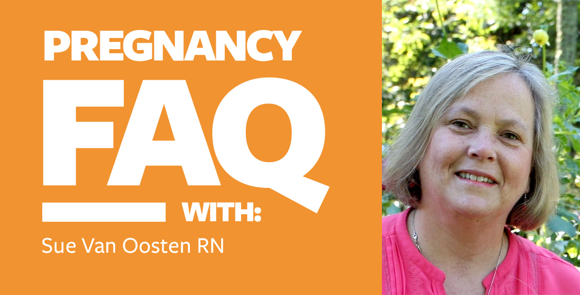 Pregnancy FAQ with Sue Van Oosten RN